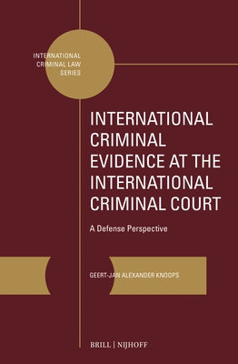 International Criminal Evidence at the International Criminal Court: A Defense Perspective by Knoops, Geert-Jan Alexander