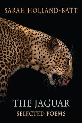 The Jaguar: Selected Poems by Holland-Batt, Sarah