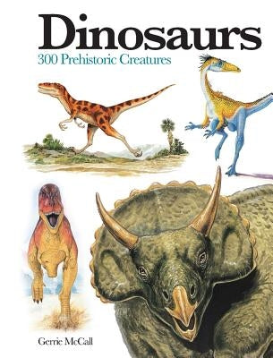 Dinosaurs: 300 Prehistoric Creatures by McCall, Gerrie