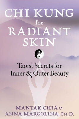 CHI Kung for Radiant Skin: Taoist Secrets for Inner and Outer Beauty by Chia, Mantak