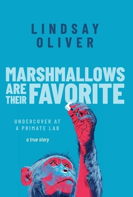 Marshmallows Are Their Favorite: Undercover at a Primate Lab by Oliver, Lindsay