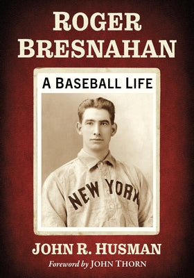 Roger Bresnahan: A Baseball Life by Husman, John R.