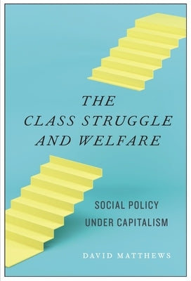 The Class Struggle and Welfare: Social Policy Under Capitalism by Matthews, David