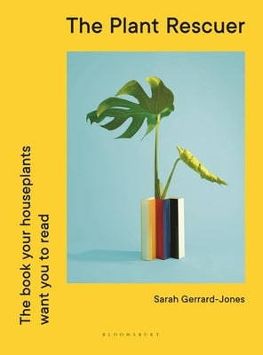 The Plant Rescuer: The Book Your Houseplants Want You to Read by Gerrard-Jones, Sarah