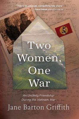 Two Women, One War: An Unlikely Friendship During the Vietnam War by Barton Griffith, Jane