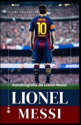 Lionel Messi: Autobiografía de Lionel Messi, Desentrañando la leyenda de Lionel Messi, La influencia y el impacto de Lionel Messi by Annabelles, Simba