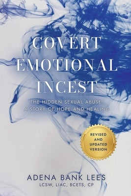 Covert Emotional Incest: The Hidden Sexual Abuse: A Story of Hope and Healing by Lees, Adena Bank
