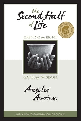 The Second Half of Life: Opening the Eight Gates of Wisdom by Arrien, Angeles