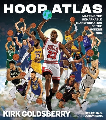 Hoop Atlas: Mapping the Remarkable Transformation of the Modern NBA by Goldsberry, Kirk