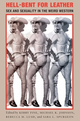 Hell-Bent for Leather: Sex and Sexuality in the Weird Western by Fine, Kerry