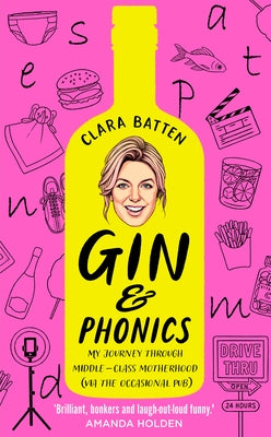 Gin and Phonics: My Journey Through Middle-Class Motherhood (Via the Occasional Pub) by Batten, Clara