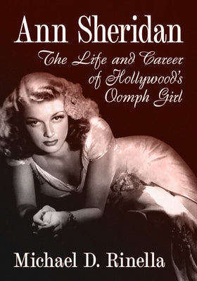 Ann Sheridan: The Life and Career of Hollywood's Oomph Girl by Rinella, Michael D.