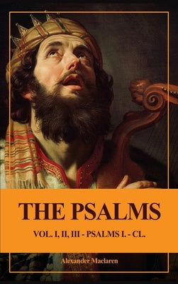 The Psalms (Unabridged): Vol. I, II, III - PSALMS I. - CL. by MacLaren, Alexander