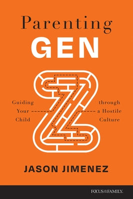 Parenting Gen Z: Guiding Your Child Through a Hostile Culture by Jimenez, Jason