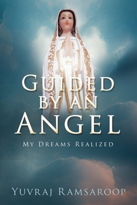 Guided by an Angel: My Dreams Realized by Ramsaroop, Yuvraj