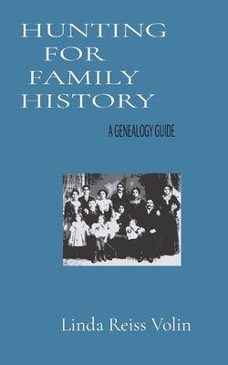 Hunting for Family History: A Genealogy Guide by Reiss Volin, Linda L.