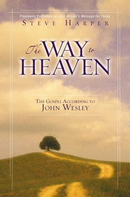 The Way to Heaven: The Gospel According to John Wesley by Harper, Steve