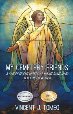 My Cemetery Friends: A Garden of Encounters at Mount Saint Mary in Queens, New York by Tomeo, Vincent J.