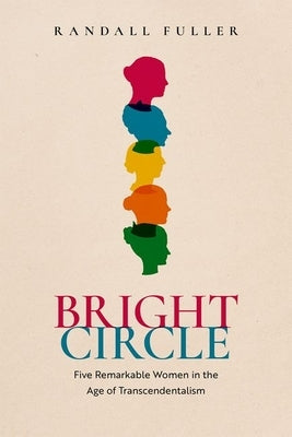 Bright Circle: Five Remarkable Women in the Age of Transcendentalism by Fuller, Randall