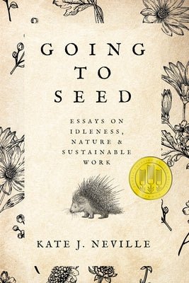 Going to Seed: Essays on Idleness, Nature, and Sustainable Work by Neville, Kate J.