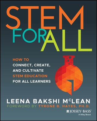 Stem for All: How to Connect, Create, and Cultivate Stem Education for All Learners by Bakshi McLean, Leena