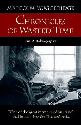 Chronicles of Wasted Time by Muggeridge, Malcolm