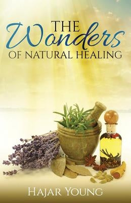 The Wonders of Natural Healing by Young, Hajar