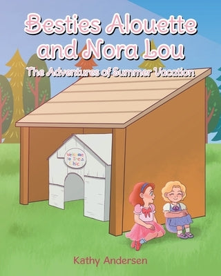 Besties Alouette and Nora Lou: The Adventures of Summer Vacation by Andersen, Kathy