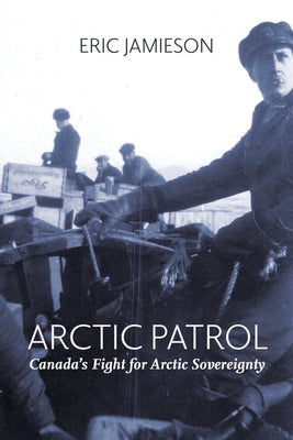 Arctic Patrol: Canada's Fight for Arctic Sovereignty by Jamieson, Eric