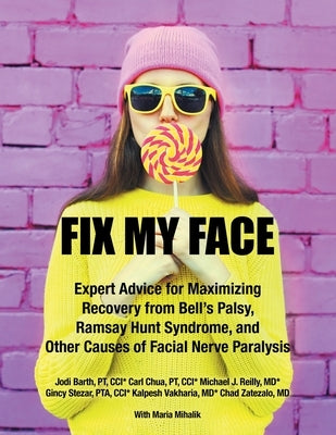 Fix My Face: Expert Advice for Maximizing Recovery from Bell's Palsy, Ramsay Hunt Syndrome, and Other Causes of Facial Nerve Paralysis by The Foundation for Facial Recovery