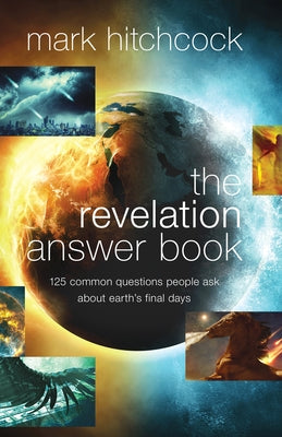 The Revelation Answer Book: 125 Common Questions People Ask about Earth's Final Days by Hitchcock, Mark