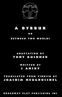 A Dybbuk: Or Between Two Worlds by Kushner, Tony