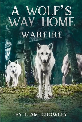 A Wolf's Way Home: Warfire by Crowley, Liam