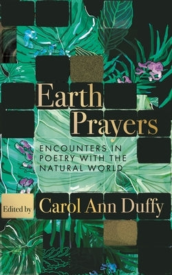 Earth Prayers: Encounters in Poetry with the Natural World by Duffy, Carol Ann