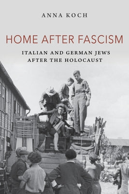 Home After Fascism: Italian and German Jews After the Holocaust by Koch, Anna