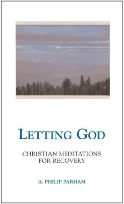 Letting God - Revised Edition: Christian Meditations for Recovery by Parham, A. Philip