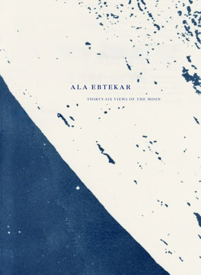 ALA Ebtekar: Thirty-Six Views of the Moon by Ebtekar, Ala