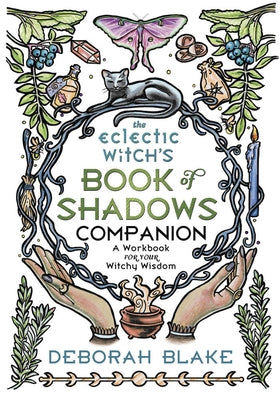 The Eclectic Witch's Book of Shadows Companion: A Workbook for Your Witchy Wisdom by Blake, Deborah