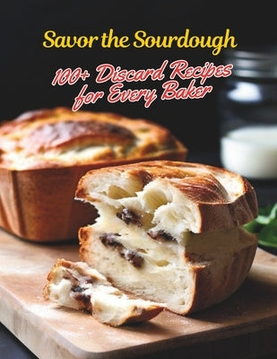 Savor the Sourdough: 100+ Discard Recipes for Every Baker by Henning, Gustav