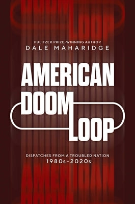 American Doom Loop: Dispatches from a Troubled Nation, 1980s-2020s by Maharidge, Dale