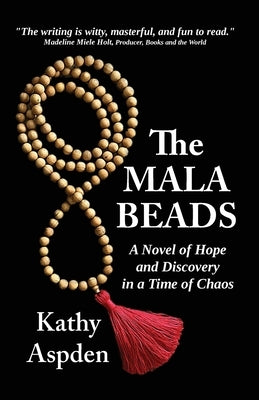 The Mala Beads A Novel of Hope and Discovery in a Time of Chaos by Aspden, Kathy A.