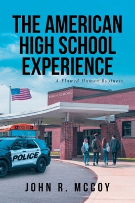 The American High School Experience: A Flawed Human Business by McCoy, John R.