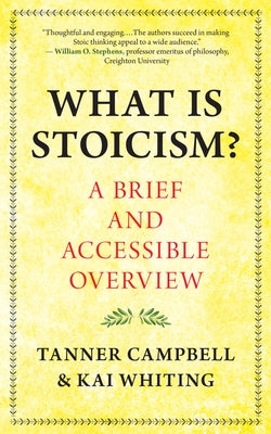 What Is Stoicism?: A Brief and Accessible Overview by Campbell, Tanner