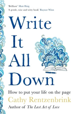 Write It All Down: How to Put Your Life on the Page by Rentzenbrink, Cathy