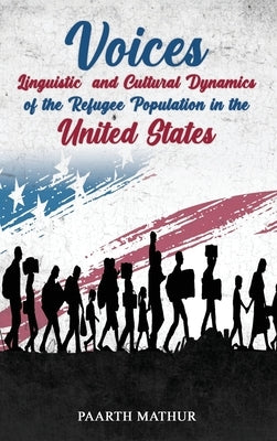 Voices: Linguistic and Cultural Dynamics of Refugee Population in America by Mathur