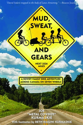 Mud, Sweat, and Gears: A Rowdy Family Bike Adventure Across Canada on Seven Wheels by Kurmaskie, Joe