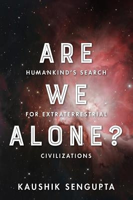 Are We Alone?: Humankind's Search for Extraterrestrial Civilizations by Sengupta, Kaushik