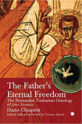 The Father's Eternal Freedom: The Personalist Trinitarian Ontology of John Zizioulas by Russell, Norman