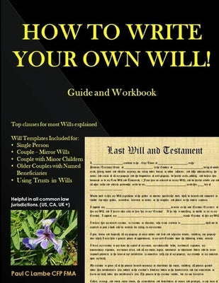 HOW TO WRITE YOUR OWN WILL! Guide and Workbook by Lambe Cfp, Paul