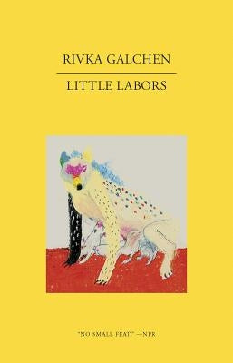 Little Labors by Galchen, Rivka